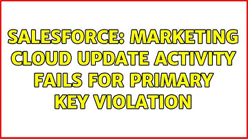 Salesforce: Marketing Cloud update activity fails for primary key violation (2 Solutions!!)
