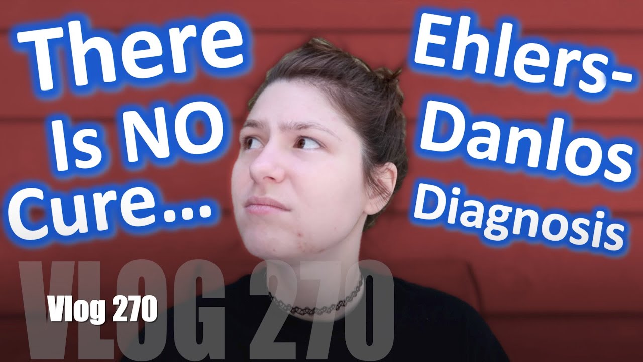 Ch.270 EhlersDanlos Syndrome Diagnosis (No Cure) Symptoms