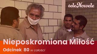 Nieposkromiona Miłość | Odcinek 80 | Cały Odcinek