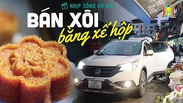 Làng chuyên "đi bán xôi bằng ô tô" | Nhịp sống Hà Nội