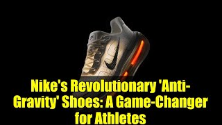 Nike's Revolutionary 'Anti-Gravity' Shoes: A Game-Changer for Athletes