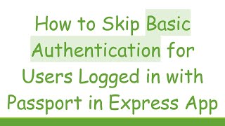 How to Skip Basic Authentication for Users Logged in with Passport in Express App