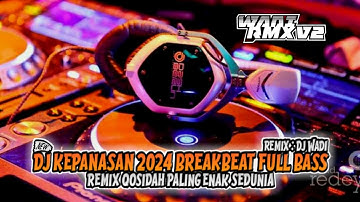 DJ KEPANASAN 2024 BREAKBEAT FULL BASS [ WADI RMX V2 ] REMIX QOSIDAH PALING ENAK SEDUNIA