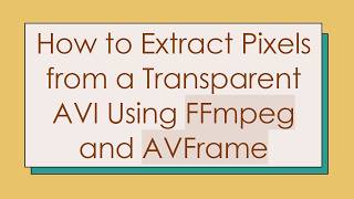 How to Extract Pixels from a Transparent AVI Using FFmpeg and AVFrame