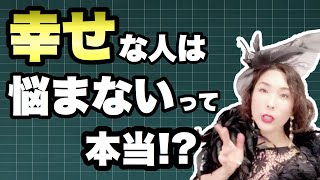 幸せな人は悩まないって本当ですか？