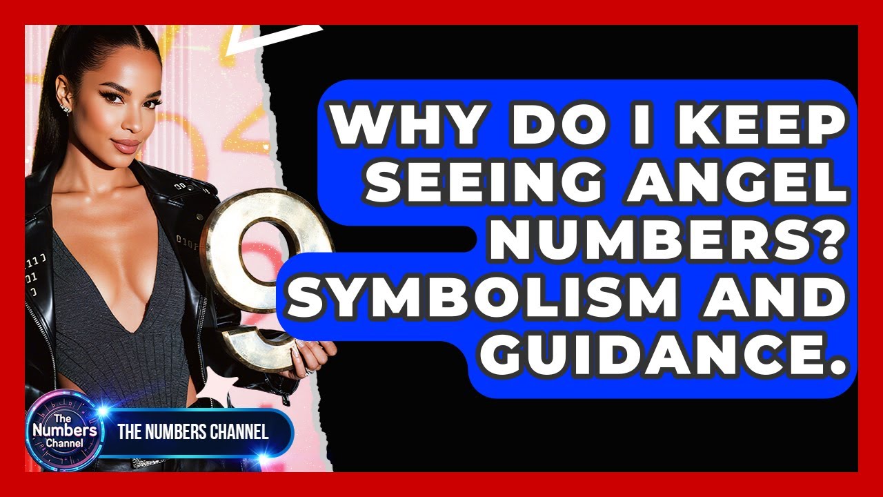 Why Do I Keep Seeing Angel Numbers? Symbolism And Guidance. - The Numbers Channel