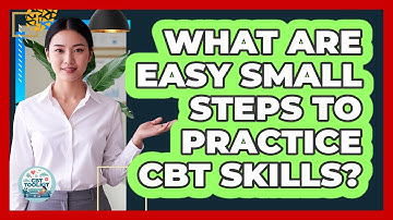 What Are Easy Small Steps To Practice CBT Skills?