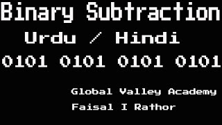 Binary Arithmetic Operations Part 2: Subtraction - Urdu / Hindi by Faisal Rathor 5 Binary Arithmetic Operator Part 2