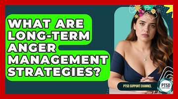 What Are Long-Term Anger Management Strategies? - PTSD Support Channel