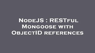 NodeJS : RESTful Mongoose with ObjectID references