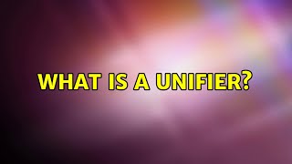 What is a unifier