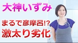 まるで彦麻呂 大神いずみ激太り劣化に 元木は何してるんだ と非難集中 Youtube