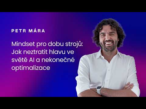 Petr Mára – Mindset pro dobu strojů: Jak neztratit hlavu ve světě AI a nekonečné optimalizace