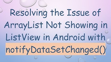 Resolving the Issue of ArrayList Not Showing in ListView in Android with notifyDataSetChanged()