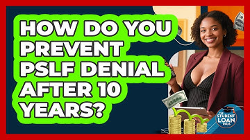 How Do You Prevent PSLF Denial After 10 Years? - The Student Loan Pros