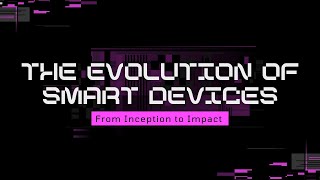 The Evolution of Smart Devices: From Inception to Impact