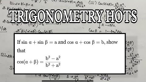 If sin alpha + sin beta =a and cos alpha + cos beta = b, show that cos (alpha + beta)=b^2-a^2b^2+a^2