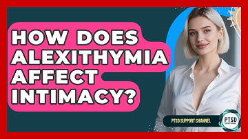 How Does Alexithymia Affect Intimacy? - PTSD Support Channel