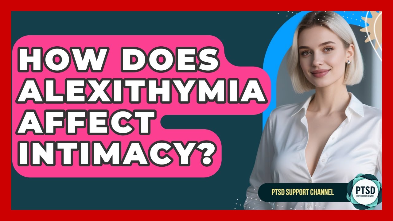 How Does Alexithymia Affect Intimacy? - PTSD Support Channel