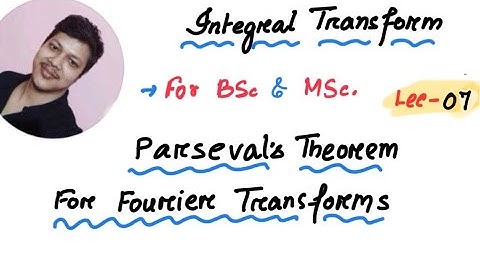 Parseval’s identity for Fourier transform. Integral transform lec:8