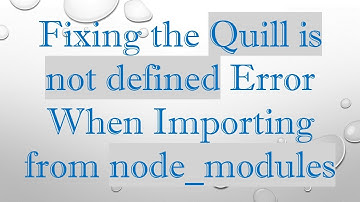 Fixing the Quill is not defined Error When Importing from node_modules
