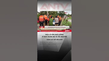 Mưa lũ vẫn khó lường ở Nam Trung Bộ và Tây Nguyên #antv #shorts #thoisu #mualu