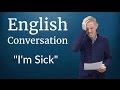 English Conversation: I&#39;m Sick