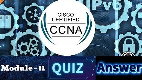 Cisco CCNA (Introduction to Networks) - Module 11 Quiz Answers