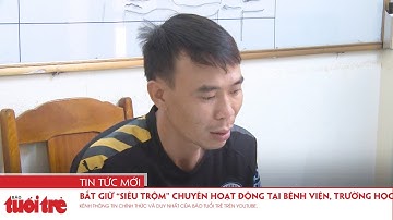 Bắt giữ “siêu trộm” chuyên hoạt động tại bệnh viện, trường học ở Thanh Hóa