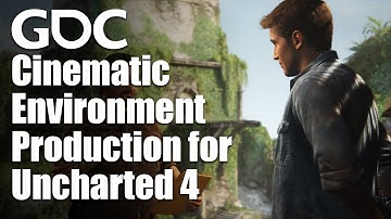Cinematic Environment Production for Uncharted 4