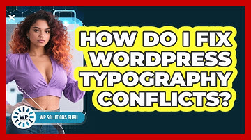 How Do I Fix WordPress Typography Conflicts? - WP Solutions Guru