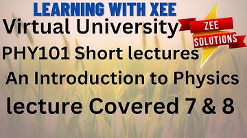 PHY101 Introduction to Physics Short lecture of lecture 7 & 8 Virtual University of Pakistan