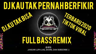 DJ Kau Tak Pernah Berfikir (Ku Tak Bisa) || Tiktok Terbaru 2020 || Full Bass Remix