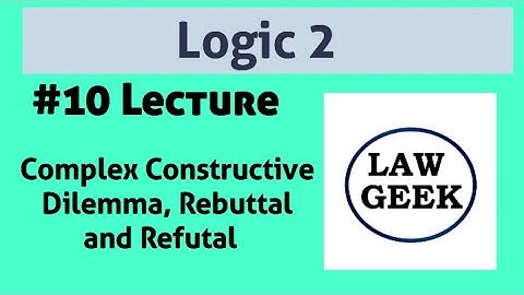 Logic 2: Complex Constructive Dilemma, Rebuttal and Refutal
