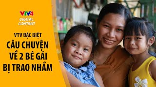Hai đứa trẻ: Câu chuyện về 2 bé gái bị trao nhầm ở Bình Phước và những hệ lụy phía sau -VTV Đặc biệt
