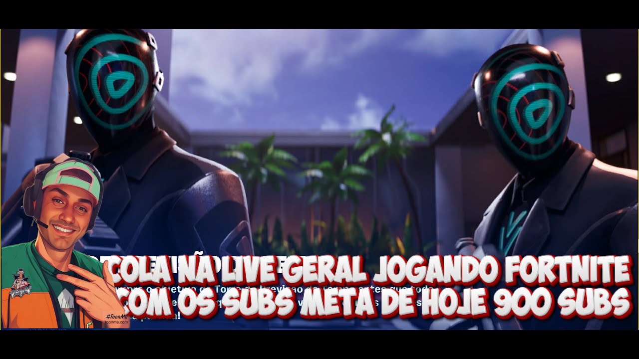 Sub Meta COLA NA LIVE GERAL JOGANDO FORTNITE COM OS SUBS META DE HOJE 900 SUBS ...