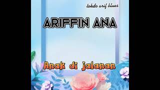 ARIFFIN ANA [ANAK DIJALANAN]                                       tokdo arif blues