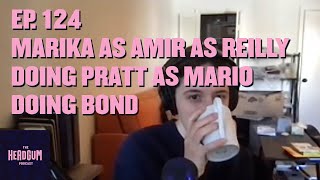 Marika as Amir as Reilly Doing Pratt as Mario Doing Bond - The Headgum Podcast - 124