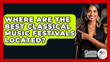 Where Are The Best Classical Music Festivals Located? - Classical Serenade