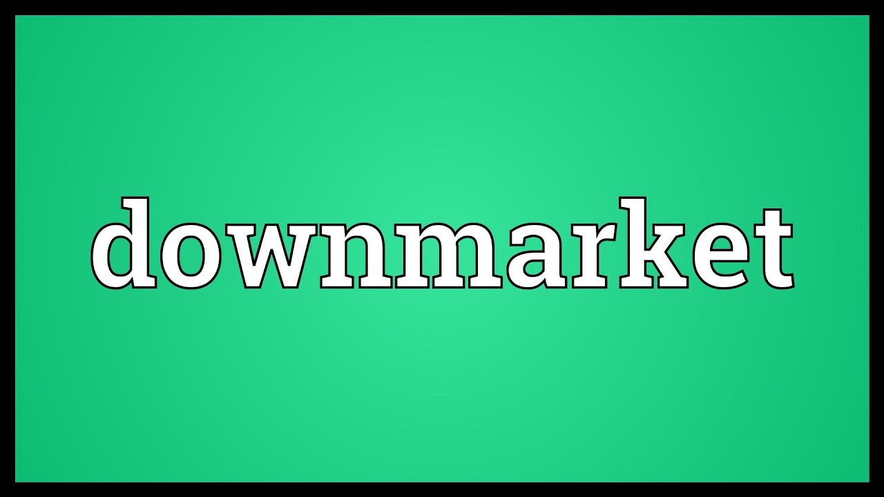 Downmarket Meaning