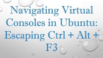 Navigating Virtual Consoles in Ubuntu: Escaping Ctrl + Alt + F3
