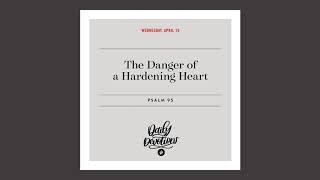 The Danger of a Hardening Heart - Daily Devotional