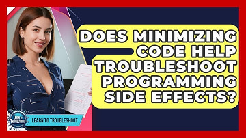 Does Minimizing Code Help Troubleshoot Programming Side Effects? - Learn To Troubleshoot