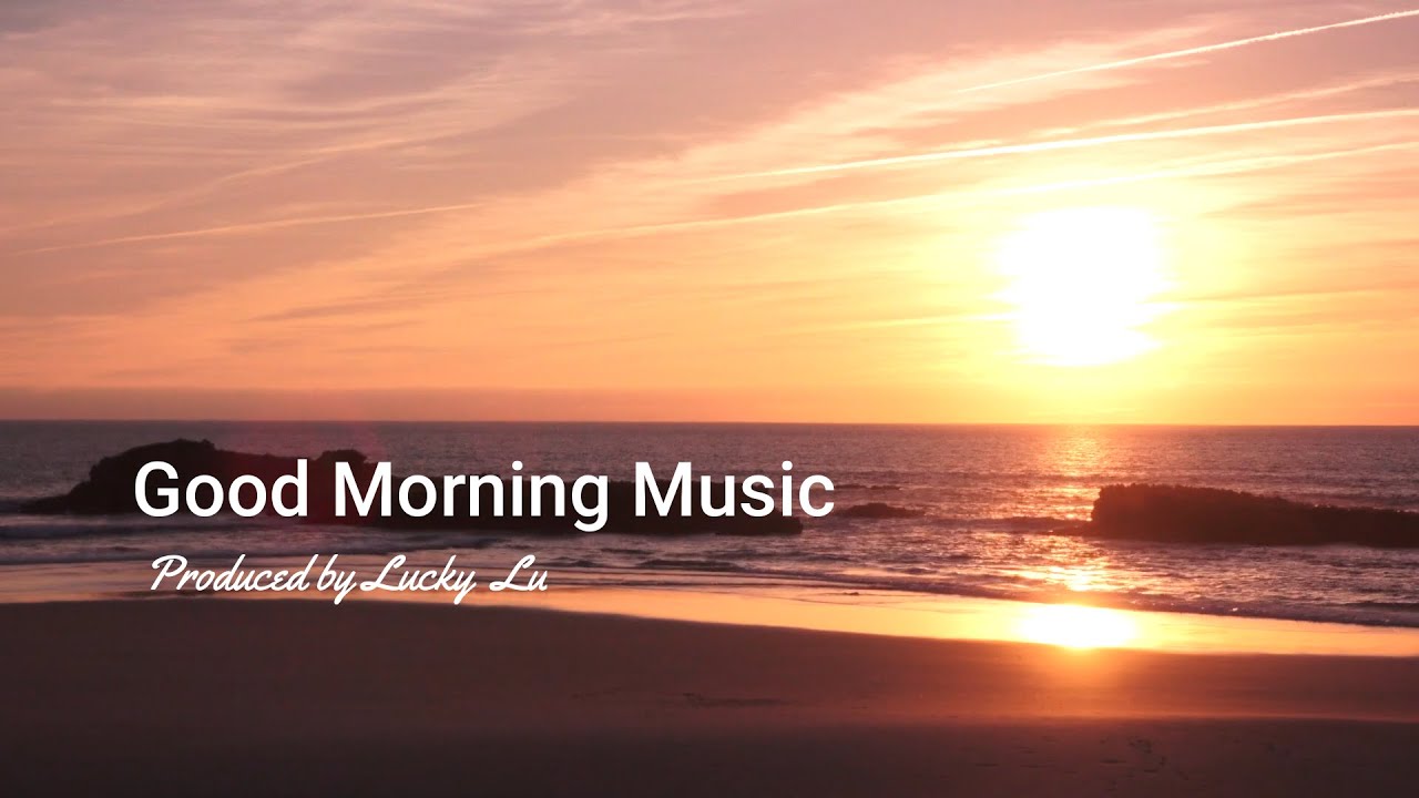 Good Morning Music Wake Up With Positive Energy 一天开始的正能量 美妙晨曲 轻松享受大自然美景 Youtube