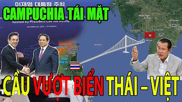 Thái Lan Đề Xuất cùng VN Xây " Cầu Vượt Biển " Chạy Thẳng từ THÁI Tới Phú Quốc BÓP NGHẸT CAM