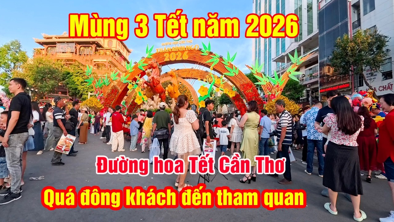 Mùng 3 Tết năm 2026 - Đường Hoa Xuân Cần Thơ quá trời đông khách đến tham quan