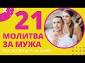 21 МОЛИТВА ЗА МУЖА. КАК МОЛИТЬСЯ ЗА МУЖА