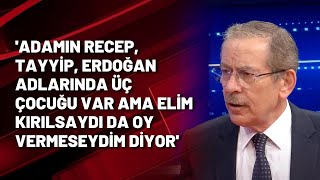 Adamın Recep, Tayyip, Erdoğan Adlarında Üç Çocuğu Var Ama Elim Kırılsaydı Da Oy Vermeseydim Diyor