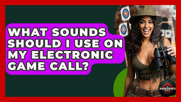 What Sounds Should I Use On My Electronic Game Call? - The Marksman