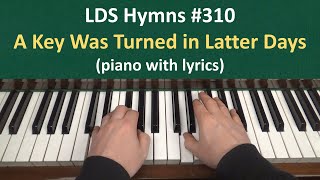 (#310) A Key Was Turned in Latter Days (LDS Hymns - piano with lyrics)